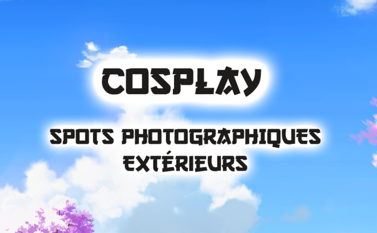  Cosplay : Spots photographiques extérieurs